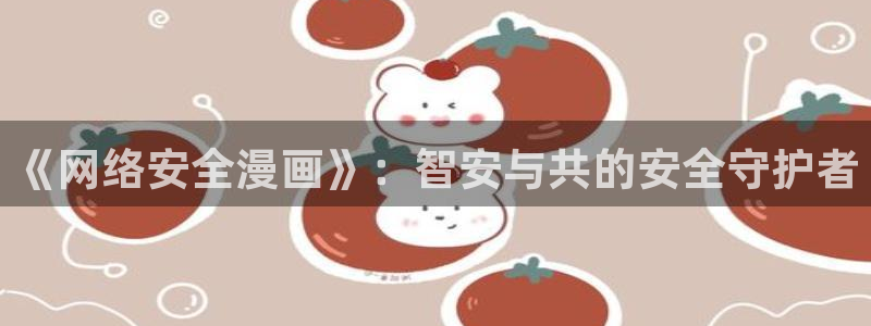 韩国羞羞歪歪漫画：《网络安全漫画》：智安与共的安全守护者